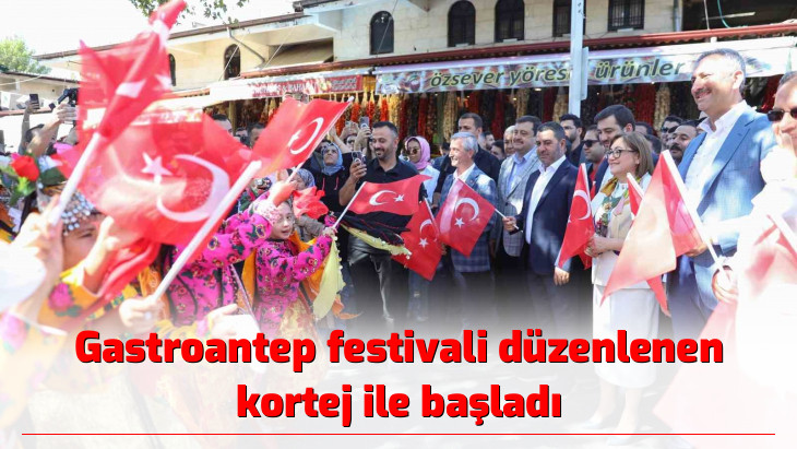 Gastroantep festivali düzenlenen kortej ile başladı