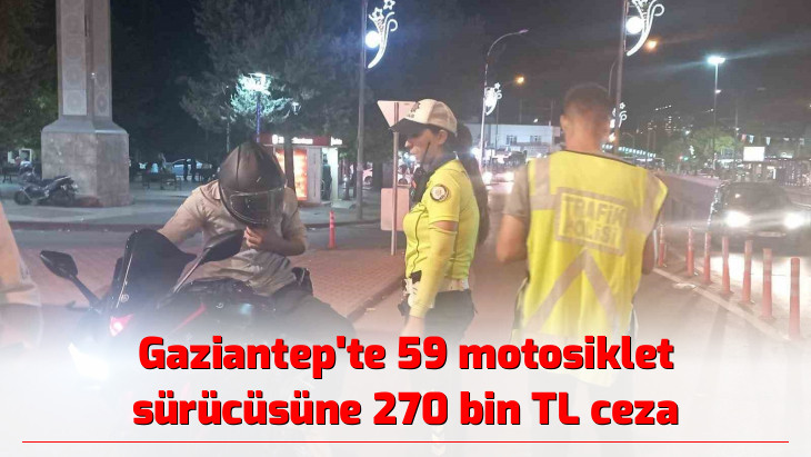 Gaziantep'te 59 motosiklet sürücüsüne 270 bin TL ceza