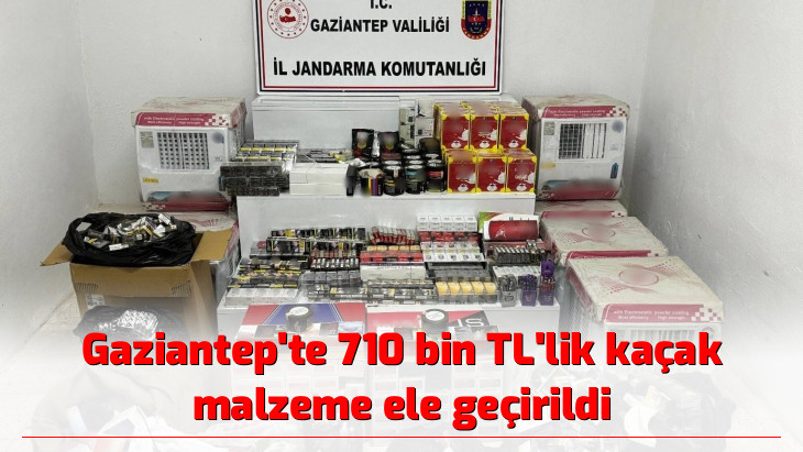 Gaziantep'te 710 bin TL'lik kaçak malzeme ele geçirildi