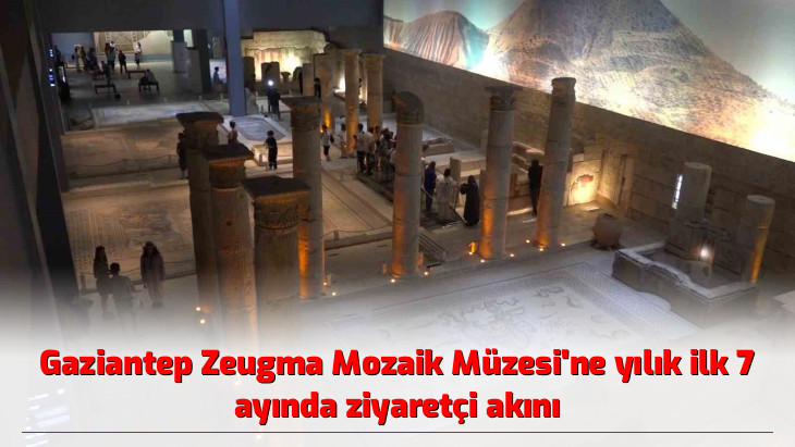 Gaziantep Zeugma Mozaik Müzesi'ne yılık ilk 7 ayında ziyaretçi akını