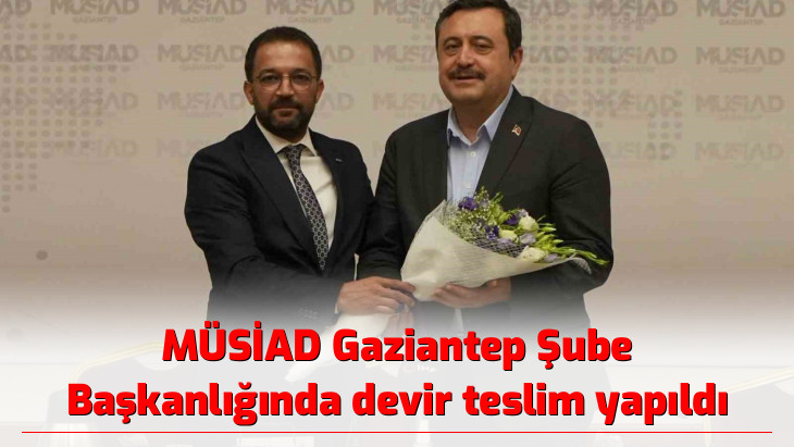 MÜSİAD Gaziantep Şube Başkanlığında devir teslim yapıldı