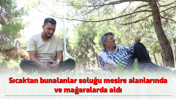 Sıcaktan bunalanlar soluğu mesire alanlarında ve mağaralarda aldı