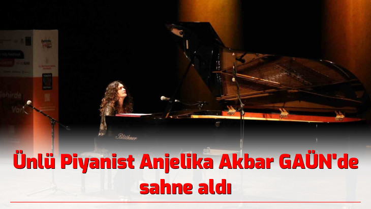 Ünlü Piyanist Anjelika Akbar GAÜN'de sahne aldı