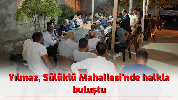 Yılmaz, Sülüklü Mahallesi'nde halkla buluştu